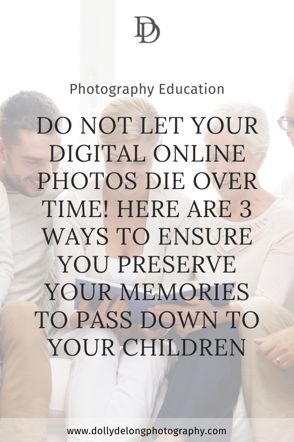 Do Not let your digital online photos die over time! here are three ways you can preserve your memories to pass on to your children