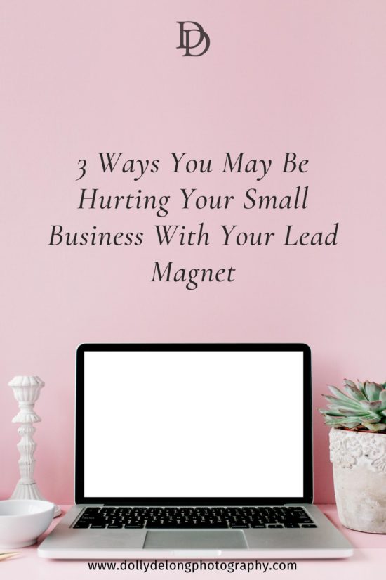 3 Ways You May Be Hurting Your Small Business With Your Lead Magnet
