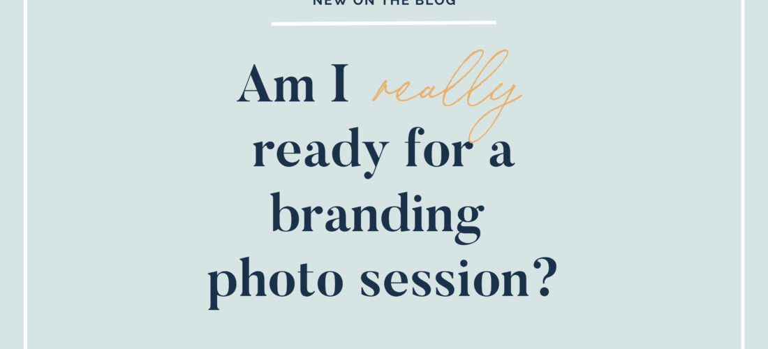 Am_I_REALLY_ready_for_a_branding_photography_session?